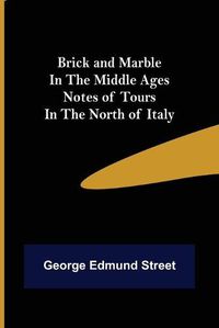 Cover image for Brick and Marble in the Middle Ages: Notes of Tours in the North of Italy