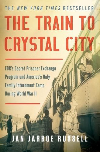 Cover image for The Train to Crystal City: Fdr's Secret Prisoner Exchange Program and America's Only Family Internment Camp During World War II