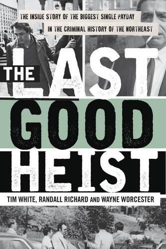 Cover image for The Last Good Heist: The Inside Story of The Biggest Single Payday in the Criminal History of the Northeast