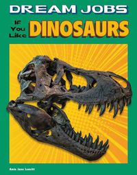 Cover image for Dream Jobs If You Like Dinosaurs