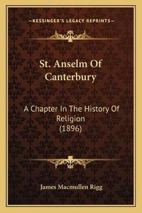 Cover image for St. Anselm of Canterbury: A Chapter in the History of Religion (1896)