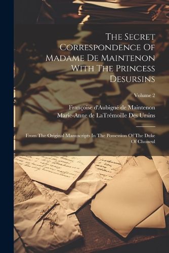 The Secret Correspondence Of Madame De Maintenon With The Princess Desursins