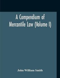 Cover image for A Compendium Of Mercantile Law (Volume I)