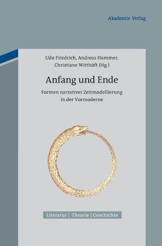 Anfang Und Ende: Formen Narrativer Zeitmodellierung in Der Vormoderne