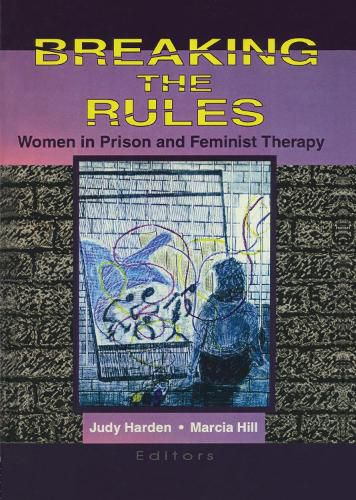 Cover image for Breaking the Rules: Women in Prison and Feminist Therapy: Women in Prison and Feminist Therapy