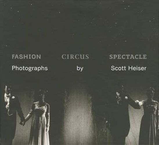 Fashion, Circus, Spectacle: Photographs by Scott Heiser