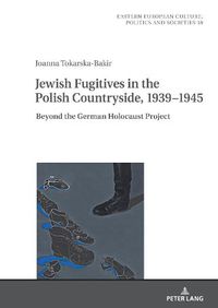 Cover image for Jewish Fugitives in the Polish Countryside, 1939-1945: Beyond the German Holocaust Project