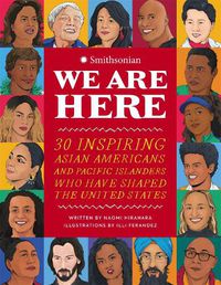 Cover image for We Are Here: 30 Inspiring Asian Americans and Pacific Islanders Who Have Shaped the United States