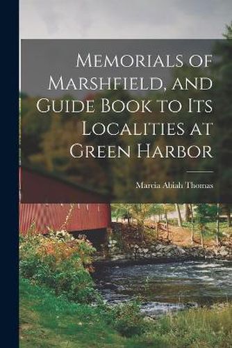Cover image for Memorials of Marshfield, and Guide Book to its Localities at Green Harbor