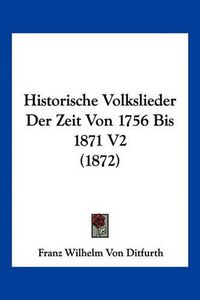 Cover image for Historische Volkslieder Der Zeit Von 1756 Bis 1871 V2 (1872)