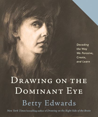 Cover image for Drawing on the Dominant Eye: Decoding the Way We Perceive, Create, and Learn