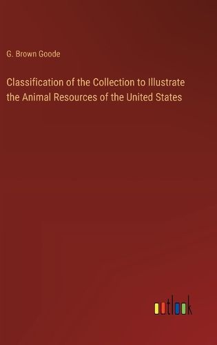 Cover image for Classification of the Collection to Illustrate the Animal Resources of the United States