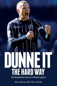 Cover image for Dunne it the Hard Way: The Remarkable Story of a Millwall Legend