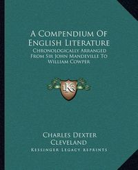 Cover image for A Compendium of English Literature: Chronologically Arranged from Sir John Mandeville to William Cowper