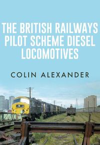 Cover image for The British Railways Pilot Scheme Diesel Locomotives