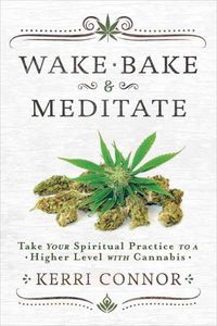 Cover image for Wake, Bake and Meditate: Take Your Spiritual Practice to a Higher Level with Cannabis