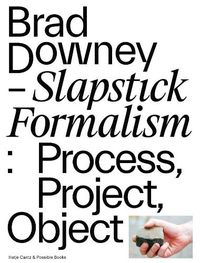 Cover image for Brad Downey - Slapstick Formalism: Process, Project, Object