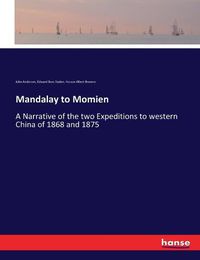 Cover image for Mandalay to Momien: A Narrative of the two Expeditions to western China of 1868 and 1875