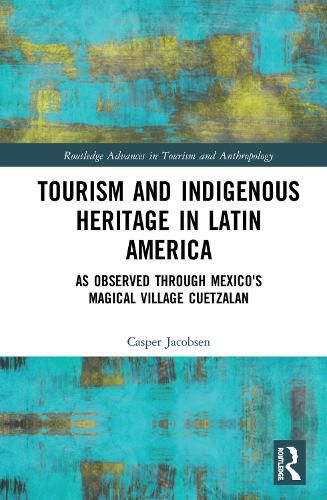 Cover image for Tourism and Indigenous Heritage in Latin America: As Observed through Mexico's Magical Village Cuetzalan