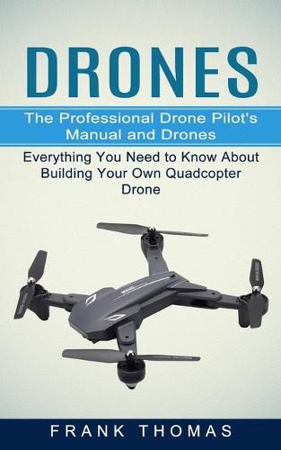 Drones: The Professional Drone Pilot's Manual and Drones (Everything You Need to Know About Building Your Own Quadcopter Drone)