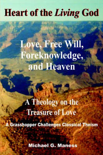 Cover image for Heart of the Living God: Love, Free Will, Foreknowledge, and Heaven / A Theology on the Treasure of Love