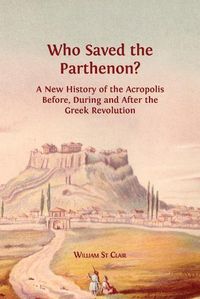 Cover image for Who Saved the Parthenon?: A New History of the Acropolis Before, During and After the Greek Revolution