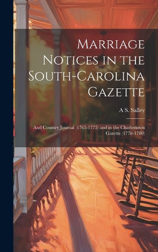 Cover image for Marriage Notices in the South-Carolina Gazette; and Country Journal (1765-1775) and in the Charlestown Gazette (1778-1780)