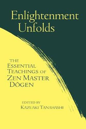 Enlightenment Unfolds: The Essential Teachings of Zen Master Dogen