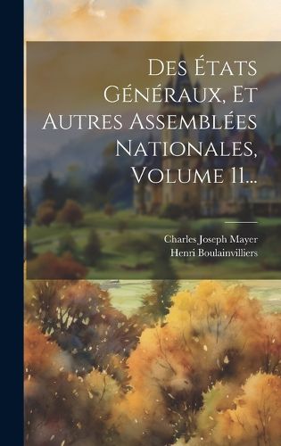 Cover image for Des Etats Generaux, Et Autres Assemblees Nationales, Volume 11...