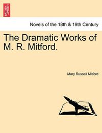 Cover image for The Dramatic Works of M. R. Mitford.