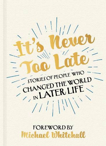 Cover image for It's Never Too Late: The Joe Biden Effect - Stories of People Who Changed the World in Later Life -  Foreword by Michael Whitehall