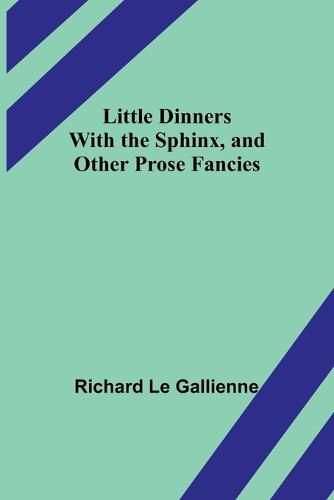 Cover image for Little Dinners With the Sphinx, and Other Prose Fancies