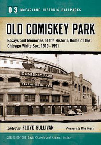 Old Comiskey Park: Memories of the Historic Home of the Chicago White Sox, 1910-1991