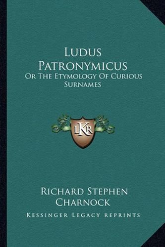 Ludus Patronymicus: Or the Etymology of Curious Surnames