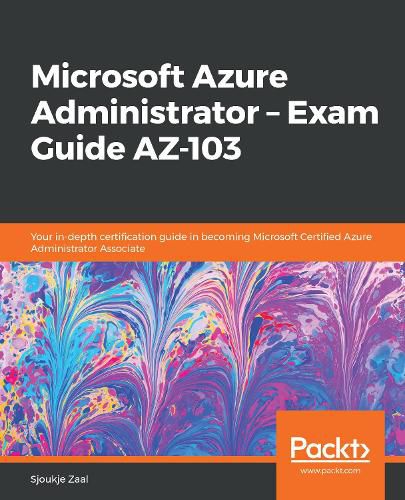 Cover image for Microsoft Azure Administrator - Exam Guide AZ-103: Your in-depth certification guide in becoming Microsoft Certified Azure Administrator Associate