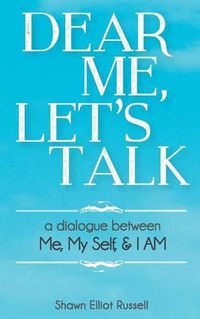 Cover image for Dear Me, Let's Talk: A Dialogue Between Me, My Self, & I AM