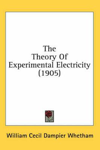 The Theory of Experimental Electricity (1905)