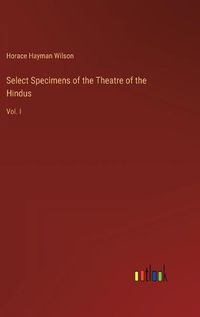 Cover image for Select Specimens of the Theatre of the Hindus