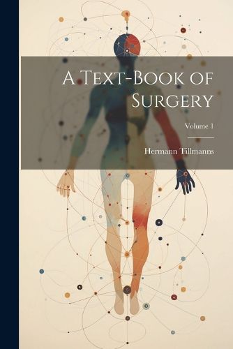 Cover image for A Text-Book of Surgery; Volume 1