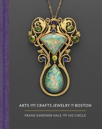 Cover image for Arts and Crafts Jewelry in Boston: Frank Gardner Hale and His Circle