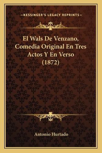 Cover image for El Wals de Venzano, Comedia Original En Tres Actos y En Verso (1872)