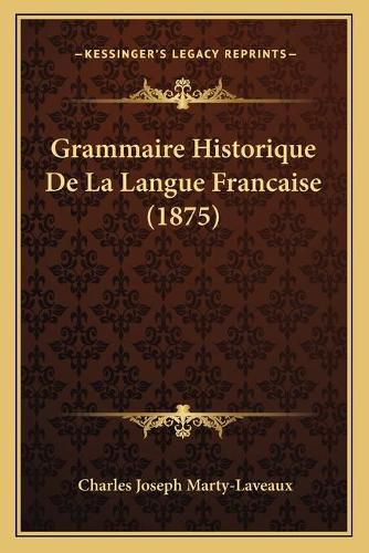 Cover image for Grammaire Historique de La Langue Francaise (1875)