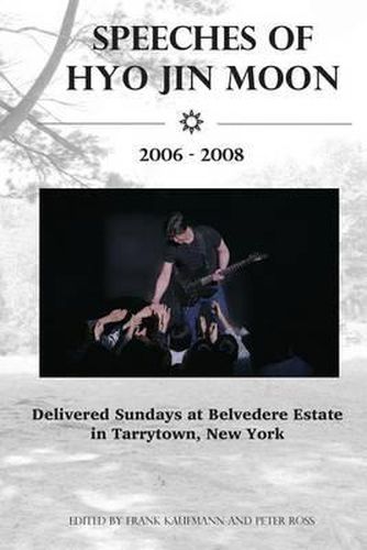 Cover image for Speeches of Hyo Jin Moon 2006-2008: Delivered Sundays at Belvedere Estate in Tarrytown, New York