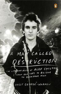 Cover image for A Man Called Destruction: The Life and Music of Alex Chilton, From Box Tops to Big Star to Backdoor Man