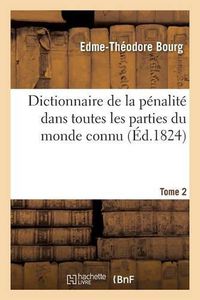 Cover image for Dictionnaire de la Penalite Dans Toutes Les Parties Du Monde Connu. T2