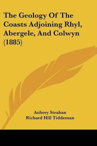 Cover image for The Geology of the Coasts Adjoining Rhyl, Abergele, and Colwyn (1885)