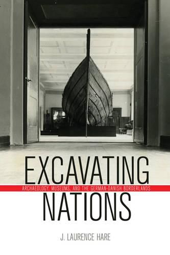 Cover image for Excavating Nations: Archaeology, Museums, and the German-Danish Borderlands