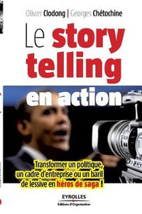 Cover image for Le storytelling en action: Transformer un politique, un cadre d'entreprise ou un baril de lessive en heros de saga !