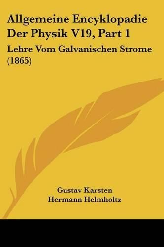 Allgemeine Encyklopadie Der Physik V19, Part 1: Lehre Vom Galvanischen Strome (1865)