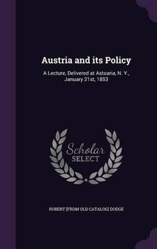 Austria and Its Policy: A Lecture, Delivered at Astoaria, N. Y., January 21st, 1853